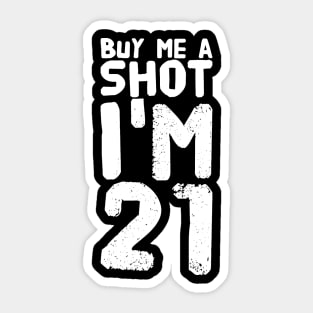 Buy Me a Shot I'm 21 Sticker